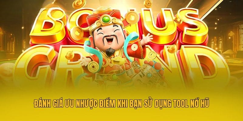 Tool Nổ Hũ - Tiết Lộ Lợi Ích Và Rủi Ro Từ Công Cụ Cực Hot 3 Đánh giá ưu nhược điểm khi bạn sử dụng tool nổ hũ